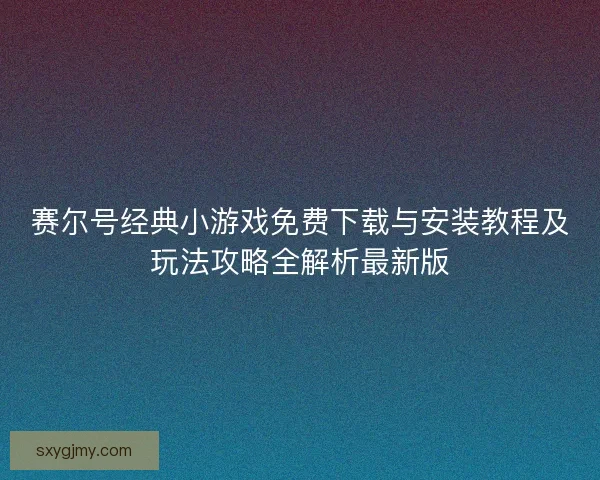 赛尔号经典小游戏免费下载与安装教程及玩法攻略全解析最新版