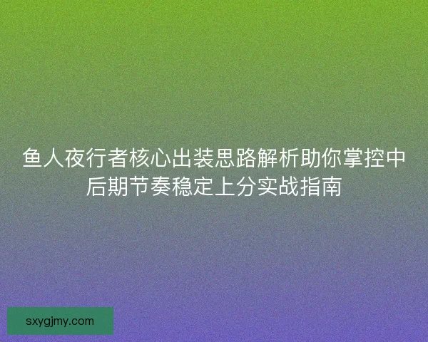 鱼人夜行者核心出装思路解析助你掌控中后期节奏稳定上分实战指南
